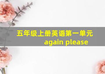 五年级上册英语第一单元again please